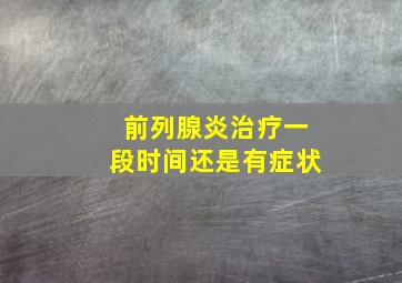 前列腺炎治疗一段时间还是有症状