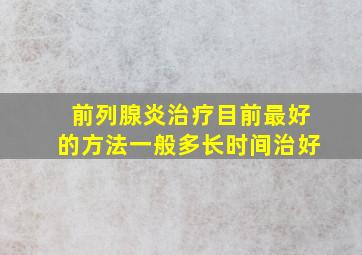 前列腺炎治疗目前最好的方法一般多长时间治好