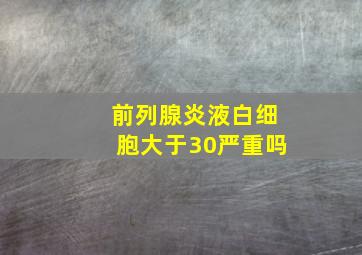 前列腺炎液白细胞大于30严重吗