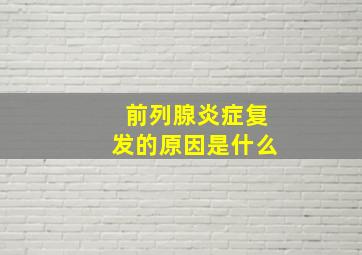 前列腺炎症复发的原因是什么