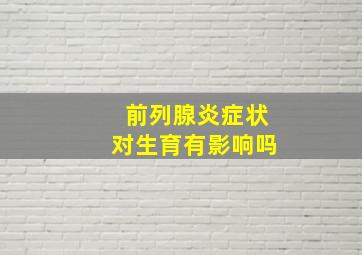 前列腺炎症状对生育有影响吗