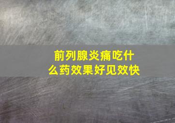 前列腺炎痛吃什么药效果好见效快