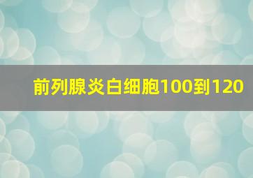 前列腺炎白细胞100到120