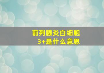 前列腺炎白细胞3+是什么意思