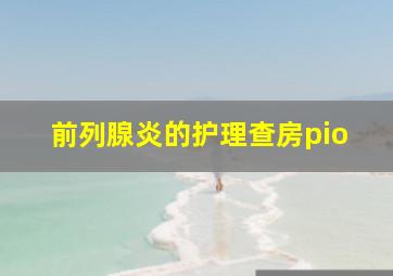 前列腺炎的护理查房pio