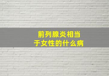 前列腺炎相当于女性的什么病