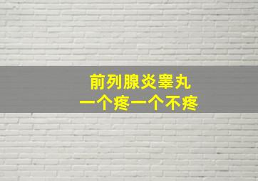 前列腺炎睾丸一个疼一个不疼