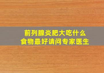 前列腺炎肥大吃什么食物最好请问专家医生