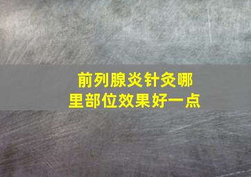 前列腺炎针灸哪里部位效果好一点