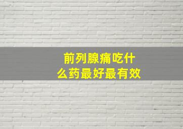 前列腺痛吃什么药最好最有效