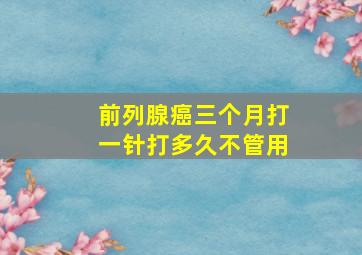 前列腺癌三个月打一针打多久不管用