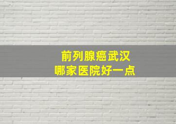 前列腺癌武汉哪家医院好一点