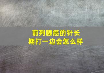 前列腺癌的针长期打一边会怎么样