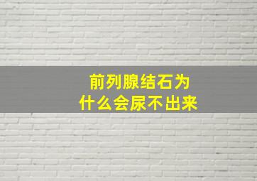 前列腺结石为什么会尿不出来