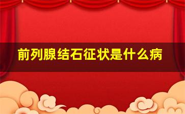 前列腺结石征状是什么病