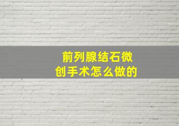 前列腺结石微创手术怎么做的