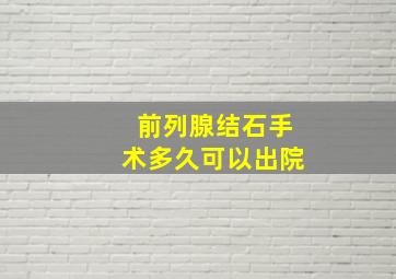 前列腺结石手术多久可以出院