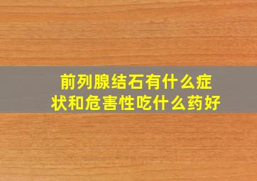 前列腺结石有什么症状和危害性吃什么药好