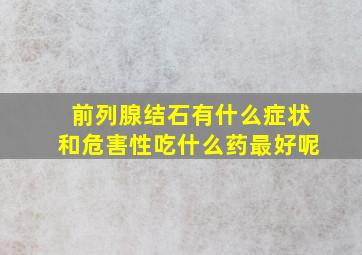 前列腺结石有什么症状和危害性吃什么药最好呢