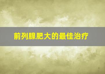 前列腺肥大的最佳治疗