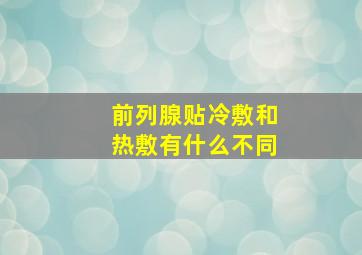 前列腺贴冷敷和热敷有什么不同