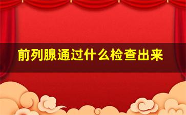 前列腺通过什么检查出来