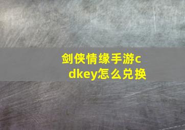 剑侠情缘手游cdkey怎么兑换