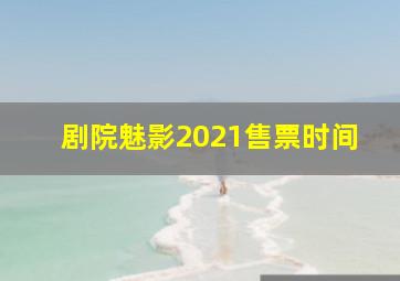 剧院魅影2021售票时间