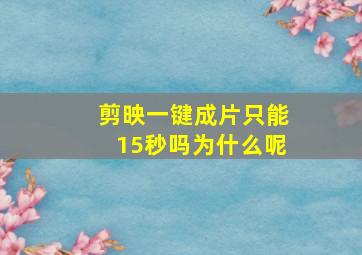 剪映一键成片只能15秒吗为什么呢