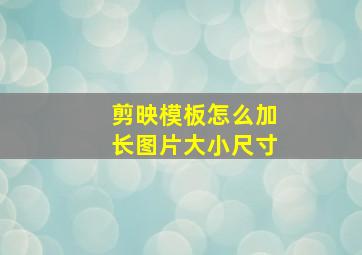 剪映模板怎么加长图片大小尺寸