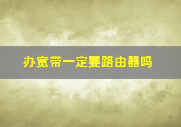 办宽带一定要路由器吗