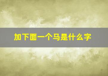 加下面一个马是什么字