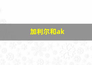 加利尔和ak