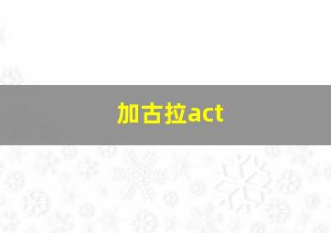 加古拉act