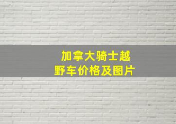 加拿大骑士越野车价格及图片