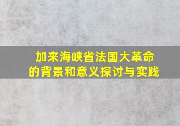 加来海峡省法国大革命的背景和意义探讨与实践