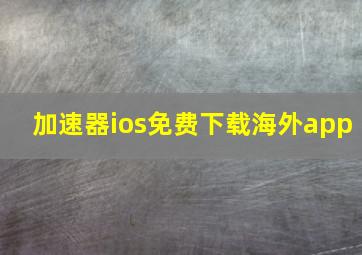 加速器ios免费下载海外app