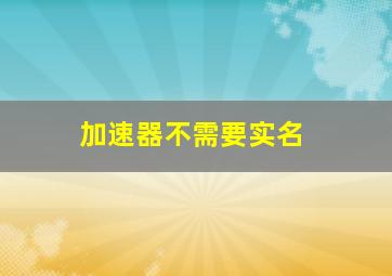 加速器不需要实名