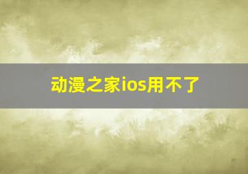 动漫之家ios用不了