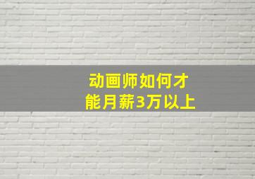 动画师如何才能月薪3万以上