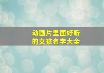 动画片里面好听的女孩名字大全