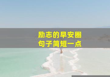 励志的早安圈句子简短一点