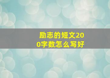 励志的短文200字数怎么写好