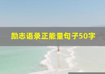 励志语录正能量句子50字