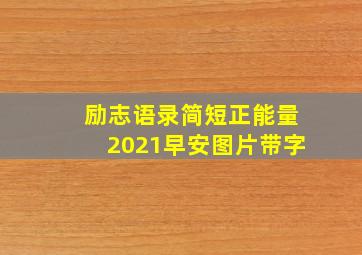 励志语录简短正能量2021早安图片带字