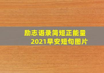 励志语录简短正能量2021早安短句图片