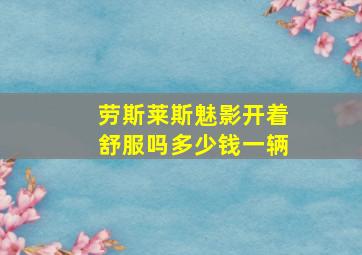 劳斯莱斯魅影开着舒服吗多少钱一辆