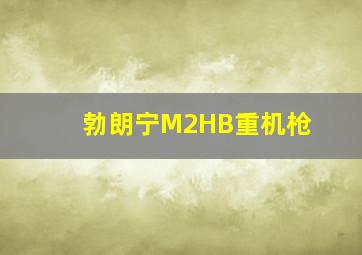 勃朗宁M2HB重机枪