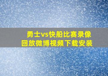 勇士vs快船比赛录像回放微博视频下载安装