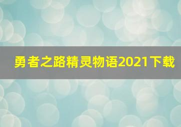 勇者之路精灵物语2021下载